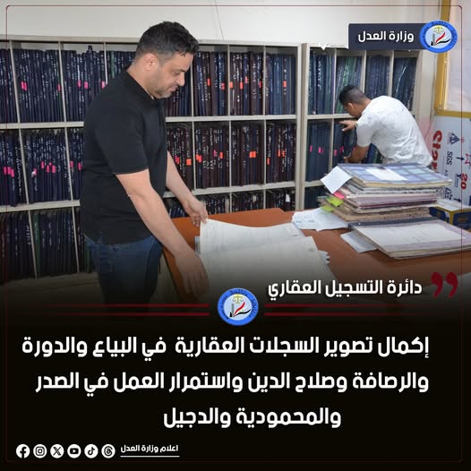 العقاري تواصل توثيق السجلات: إكمال التصوير في البياع والدورة والرصافة وصلاح الدين واستمرار العمل في الصدر والمحمودية والدجيل